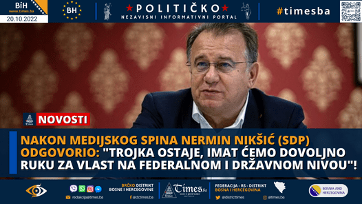 Nakon medijskog spina Nermin Nikšić (SDP) odgovorio: “Trojka ostaje, imat ćemo dovoljno ruku za vlast na federalnom i državnom nivou”!