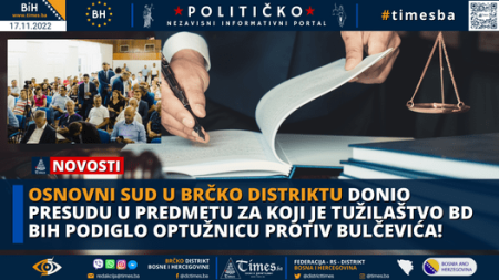 Osnovni Sud u Brčko distriktu donio presudu u predmetu za koji je Tužilaštvo BD BIH podiglo optužnicu protiv Bulčevića!