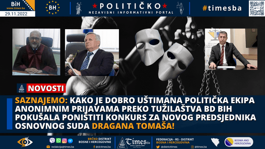 SAZNAJEMO: Kako je “dobro uštimana politička ekipa” anonimnim prijavama preko Tužilaštva BD BiH pokušala poništiti konkurs za novog Predsjednika Osnovnog suda Dragana Tomaša! SAZNAJEMO: Kako je “dobro uštimana politička ekipa” anonimnim prijavama preko Tužilaštva BD BiH pokušala poništiti konkurs za novog Predsjednika Osnovnog suda Dragana Tomaša!