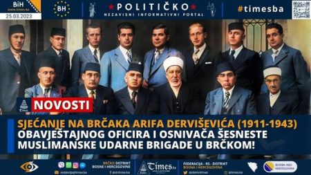 Sjećanje na brčaka Arifa Derviševića (1911-1943) obavještajnog oficira i osnivača Šesneste muslimanske udarne brigade u Brčkom!