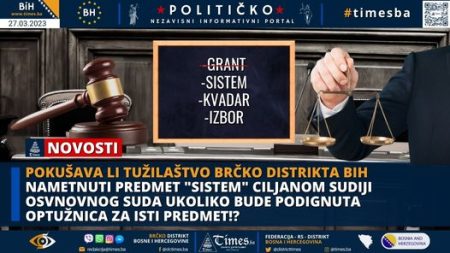 Pokušava li Tužilaštvo Brčko distrikta BiH nametnuti predmet “SISTEM” ciljanom sudiji osvnovnog suda ukoliko bude podignuta optužnica za isti predmet!?