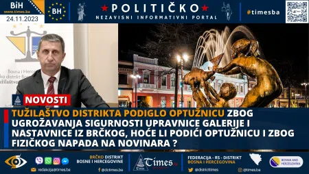 Tužilaštvo Distrikta podiglo optužnicu zbog ugrožavanja sigurnosti upravnice galerije i nastavnice iz Brčkog, hoće li podići optužnicu i zbog fizičkog napada na novinara ?