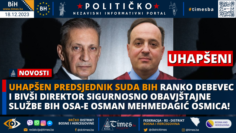 Uhapšen Predsjednik Suda BiH Ranko Debevec i bivši Direktor Sigurnosno obavjštajne službe BiH OSA-e Osman Mehmedagić Osmica!