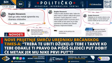 NOVE PRIJETNJE SMRĆU UREDNIKU BRČANSKOG TIMES-A: “Treba te ubiti džukelo tebe i takve ko tebe odakle ti pravo da pišeš sledeći put dobit će metak jer mu nike prvi put”!?