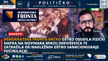 Demokratska fronta Brčko oštro osudila fizički napda na novinara Mirzu Derviševića te zatražila od nadležnih oštro sankcionisanje počinilaca!