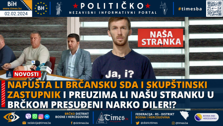 Napušta li brčansku SDA i Skupštinski Zastupnik i preuzima li Našu stranku u Brčkom presuđeni narko diler!?