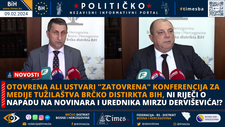 Otovrena ali ustvari “zatovrena” konferencija za medije Tužilaštva Brčko distirkta BiH, ni riječi o napadu na novinara i urednika Mirzu Derviševića!?