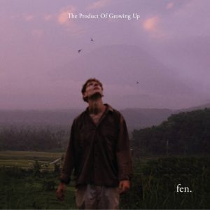 fen. – „The Product Of Growing Up“