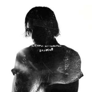 THE GHOST AND THE MACHINE – „Sorrows“