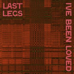 LAST LEGS – „I’ve Been Loved“ LAST LEGS – „I’ve Been Loved“