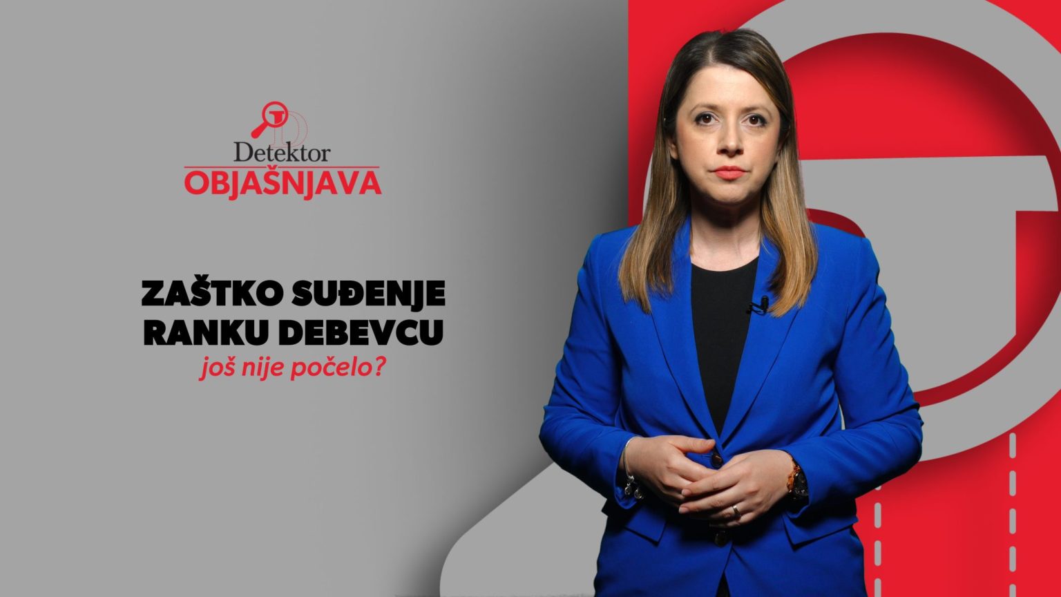 Detektor objašnjava: Zašto suđenje Ranku Debevcu još nije počelo