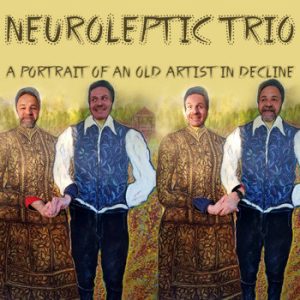 Neuroleptic Trio – „A Portrait Of An Old Artist In Decline“ Neuroleptic Trio – „A Portrait Of An Old Artist In Decline“