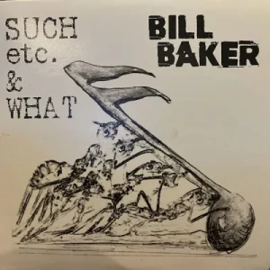 Bill Baker – „Such etc. & What“ Bill Baker – „Such etc. & What“